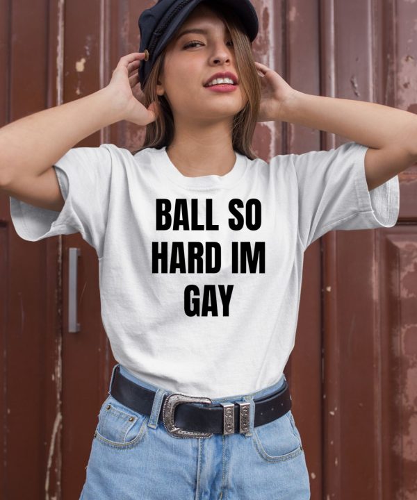 Ball So Hard Im Gay T Shirt2