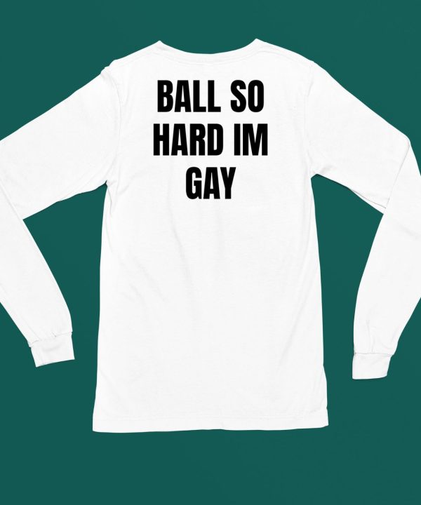 Ball So Hard Im Gay T Shirt5