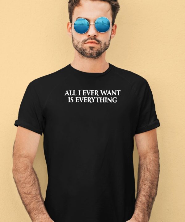 Blu Detiger All I Ever Want Is Everything Shirt3