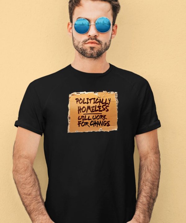 Bridget Phetasy Politically Homeless Will Work For Change Shirt3