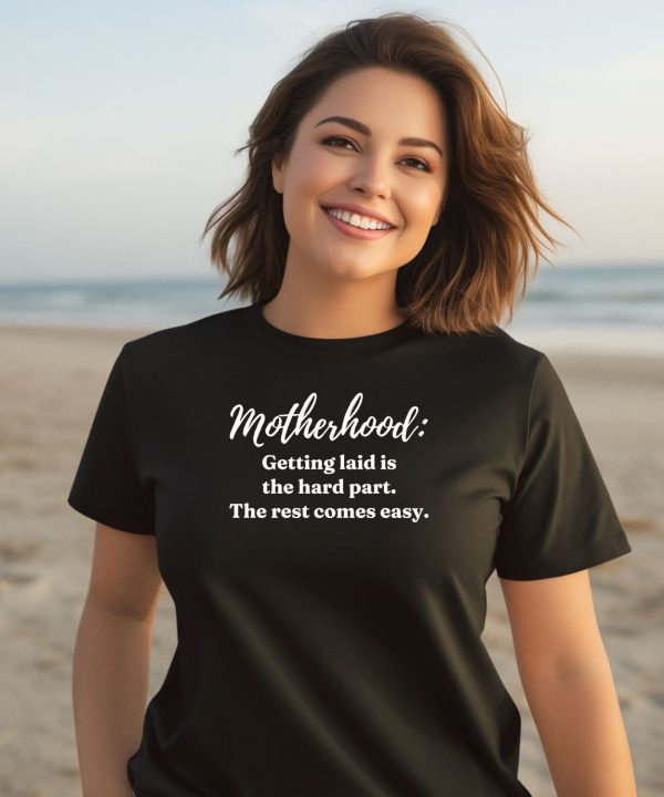 Clickhole Motherhood Getting Laid Is The Hard Part The Rest Comes Easy Shirt2
