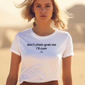 Dont Chain Grab Me Ill Cum Shirt