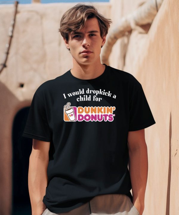 I Would Dropkick A Child For Dunkin Donuts Tee