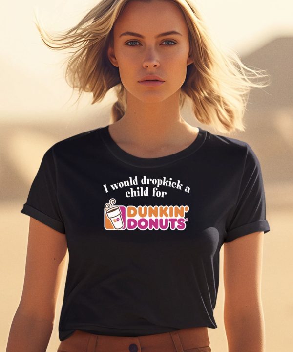 I Would Dropkick A Child For Dunkin Donuts Tee1