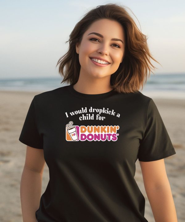 I Would Dropkick A Child For Dunkin Donuts Tee2