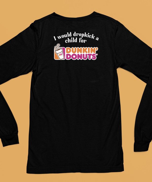 I Would Dropkick A Child For Dunkin Donuts Tee6