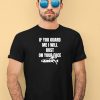 Ifailforlikes If You Guard Me I Will Bust On Your Face Shirt3