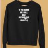 Ifailforlikes If You Guard Me I Will Bust On Your Face Shirt5