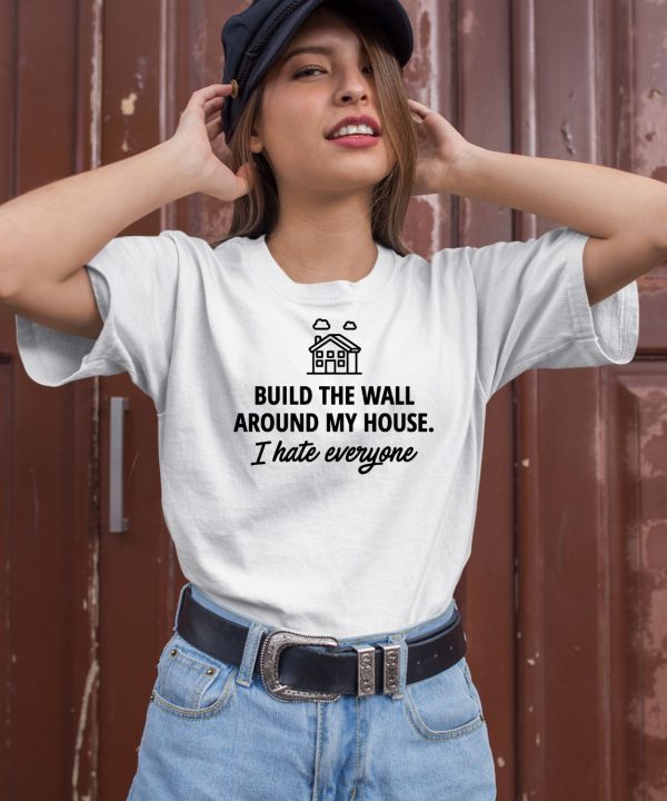 Ihatepeople Build The Wall Around My House I Hate Everyone Shirt