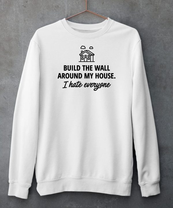 Ihatepeople Build The Wall Around My House I Hate Everyone Shirt4