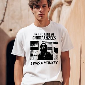 In The Time Of Chimpanzees I Was A Monkey Shirt 1