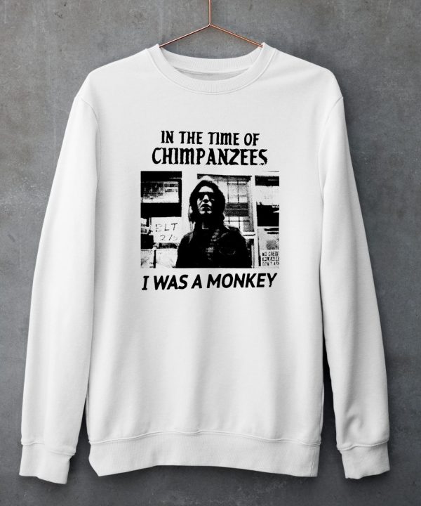 In The Time Of Chimpanzees I Was A Monkey Shirt5 1