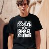 Israel Is Not The Problem Israel Solution Shirt