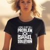 Israel Is Not The Problem Israel Solution Shirt1