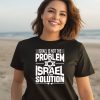 Israel Is Not The Problem Israel Solution Shirt2