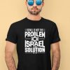 Israel Is Not The Problem Israel Solution Shirt3