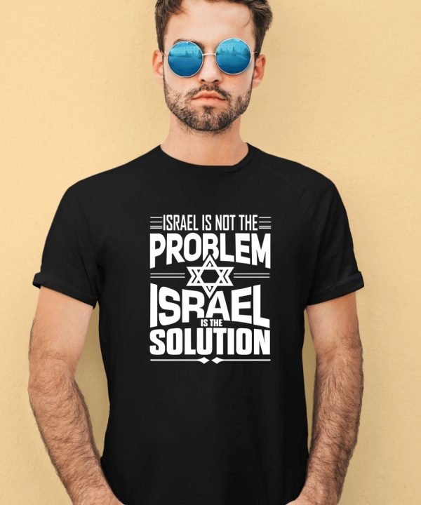 Israel Is Not The Problem Israel Solution Shirt3