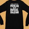 Israel Is Not The Problem Israel Solution Shirt6