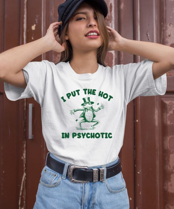 Iswearimnothigh I Put The Hot In Psychotic Frog Shirt