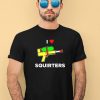 Justin Danger Nunley I Love Squirters Shirt3