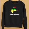 Justin Danger Nunley I Love Squirters Shirt5