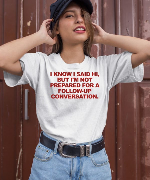 Molotovbeer I Know I Said Hi But Im Not Prepared For A Follow Up Conversation Shirt