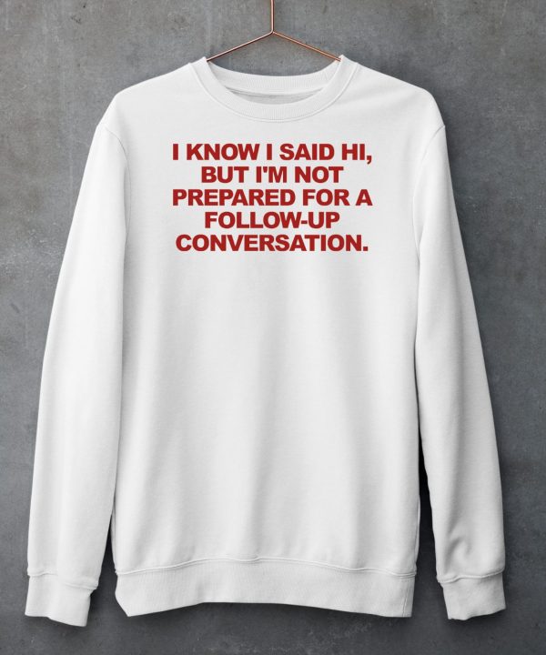 Molotovbeer I Know I Said Hi But Im Not Prepared For A Follow Up Conversation Shirt4