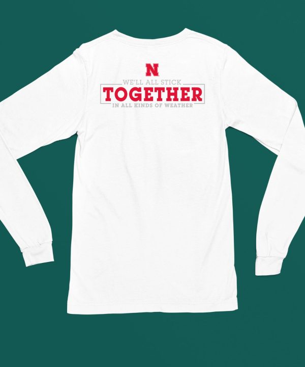 Nebraska Huskers Well All Stick Together In All Kinds Of Weather Shirt5