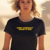 Shitheadsteve Every Conspiracy Theory Is True Shirt1