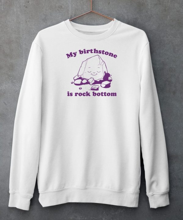 Slippywild Store My Birthstone Is Rock Bottom Shirt4