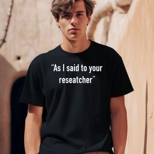 Tim Johns As I Said To Your Researcher Shirt