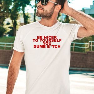 Todaysuniform Be Nicer To Yourself You Dumb Bitch Shirt