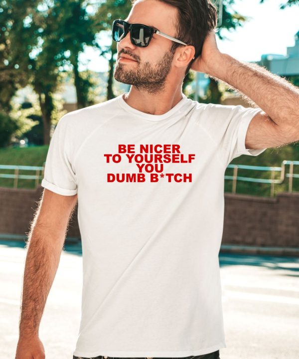 Todaysuniform Be Nicer To Yourself You Dumb Bitch Shirt