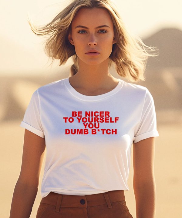 Todaysuniform Be Nicer To Yourself You Dumb Bitch Shirt0