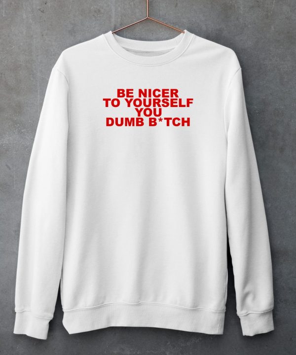 Todaysuniform Be Nicer To Yourself You Dumb Bitch Shirt4