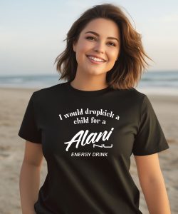 Unethicalthreads I Would Dropkick A Child For Alani Nu Energy Drink Shirt