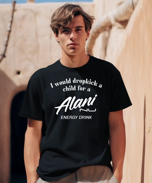 Unethicalthreads I Would Dropkick A Child For Alani Nu Energy Drink Shirt0