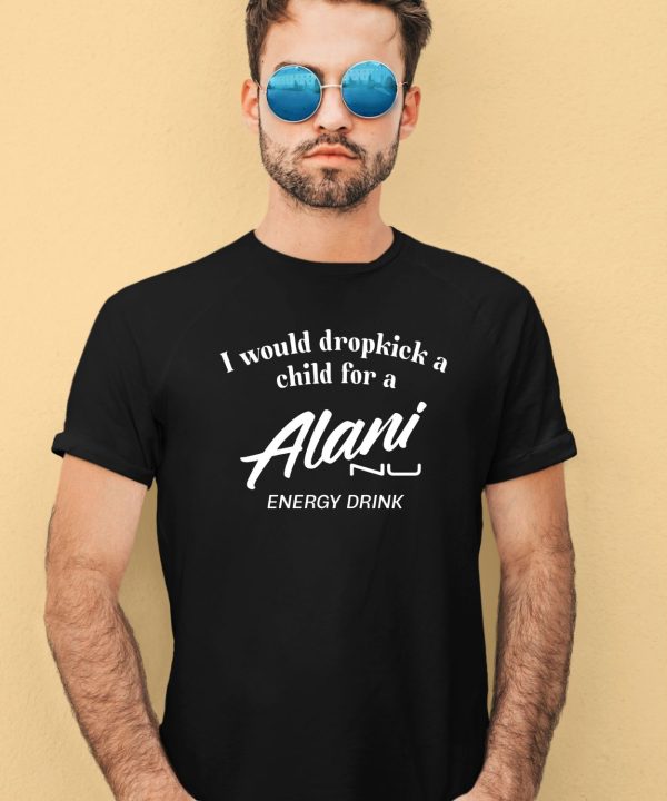 Unethicalthreads I Would Dropkick A Child For Alani Nu Energy Drink Shirt3