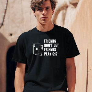 Vegas Matt Friends Dont Let Friends Play 6 5 Shirt