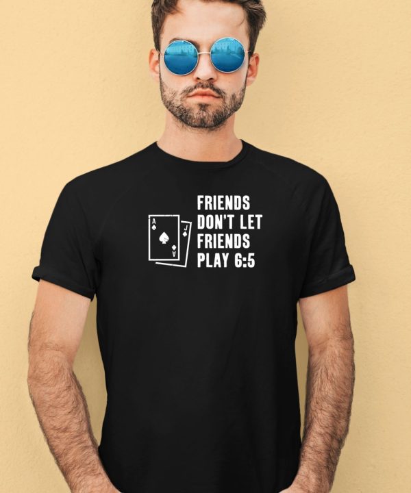 Vegas Matt Friends Dont Let Friends Play 6 5 Shirt3