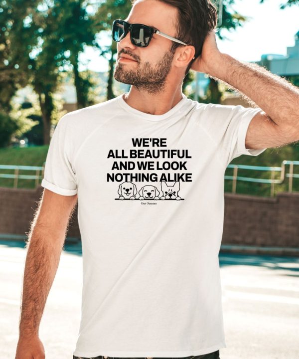 Were All Beautiful Dog And We Look Nothing Alike Shirt1