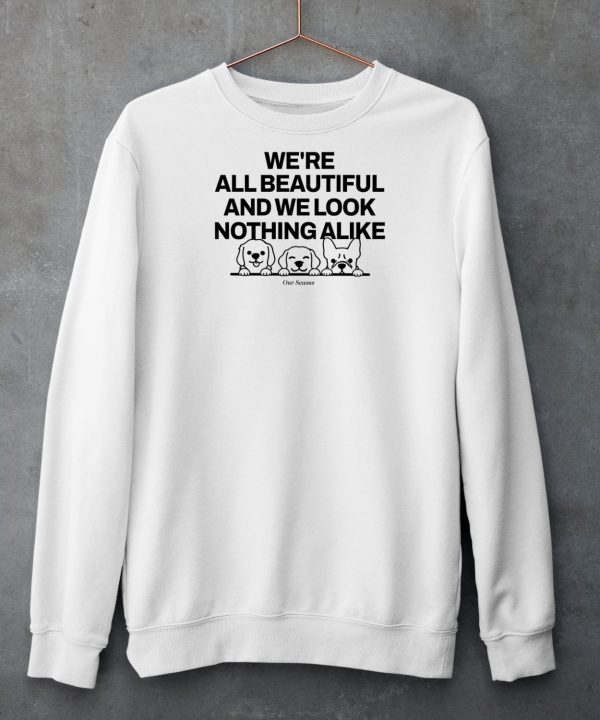 Were All Beautiful Dog And We Look Nothing Alike Shirt4