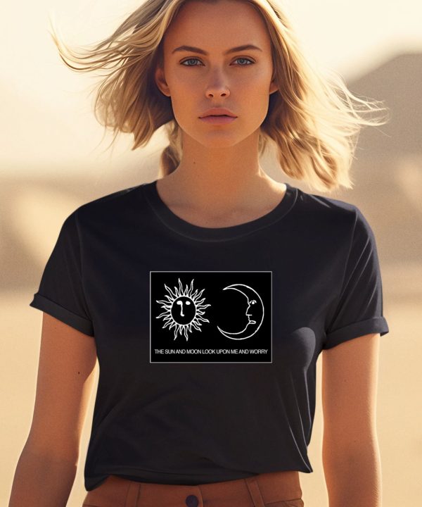 Alex Kister The Sun And Moon Look Upon Me And Worry Shirt1