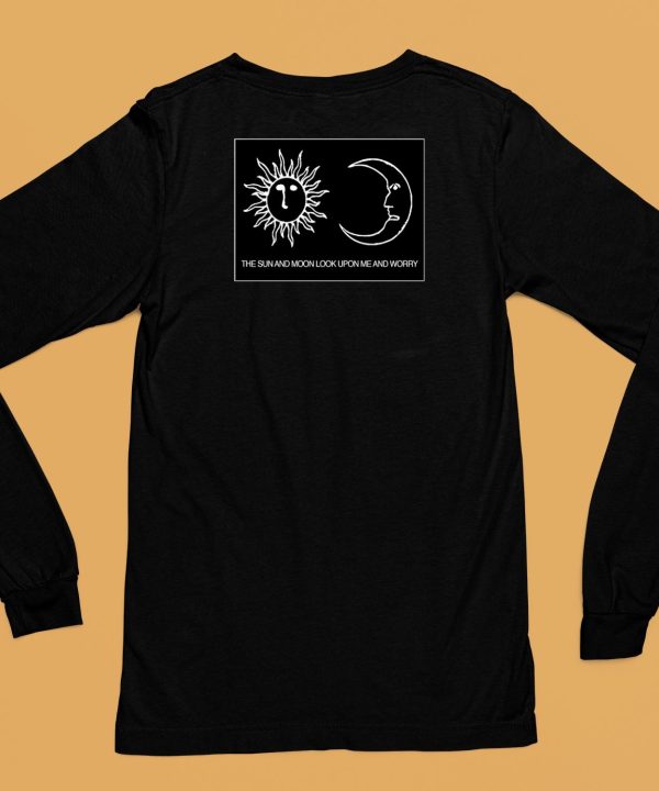 Alex Kister The Sun And Moon Look Upon Me And Worry Shirt6