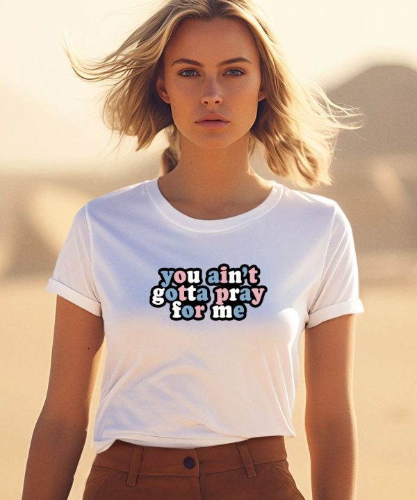 Aprilswiftiee You Aint Gotta Pray For Me Shirt