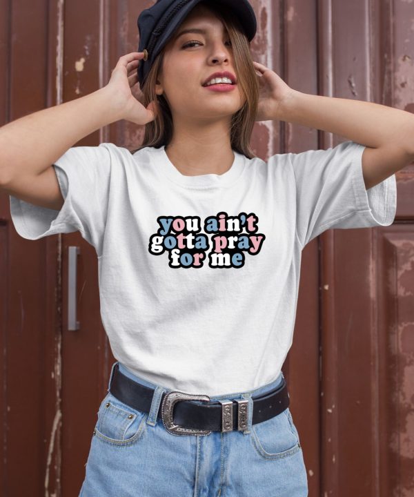 Aprilswiftiee You Aint Gotta Pray For Me Shirt2