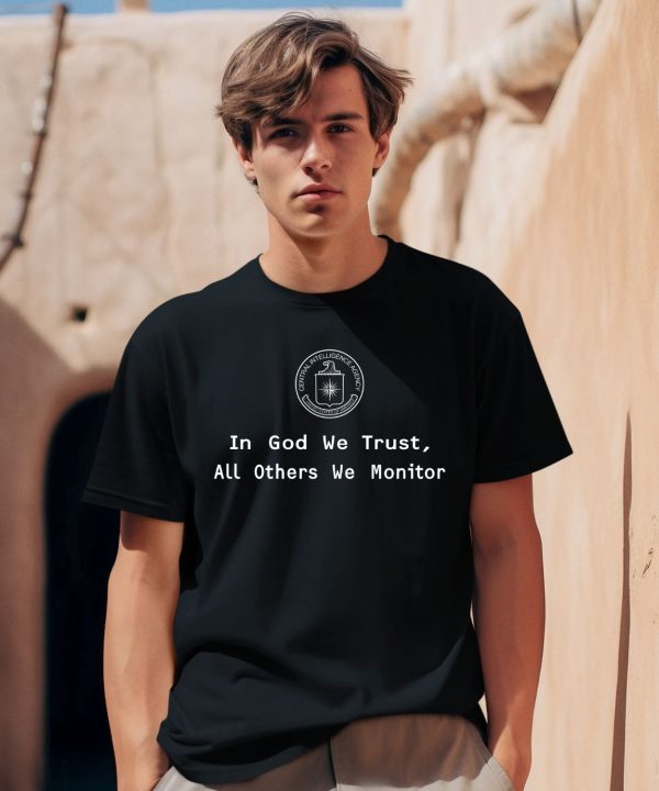 Cia In God We Trust All Others We Monitor Shirt0