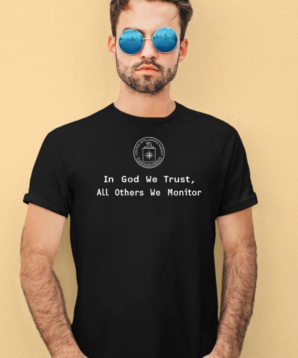 Cia In God We Trust All Others We Monitor Shirt3