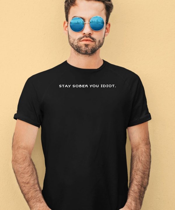 Daydrian Harding Stay Sober You Idiot New Shirt3