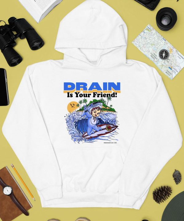 Drain Beach Is Your Friend Shirt3